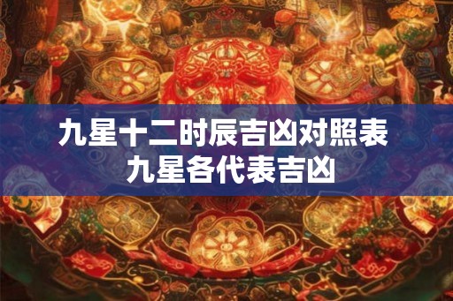 九星十二时辰吉凶对照表  九星各代表吉凶