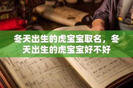 冬天出生的虎宝宝取名,冬天出生的虎宝宝好不好 冬天出生的虎宝宝取名,冬天出生的虎宝宝好不好