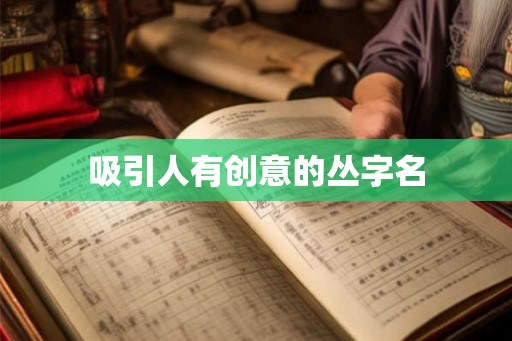 吸引人有创意的丛字名 吸引人有创意的丛字名
