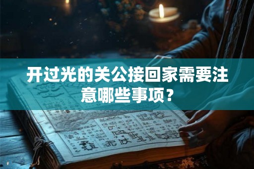 开过光的关公接回家需要注意哪些事项？