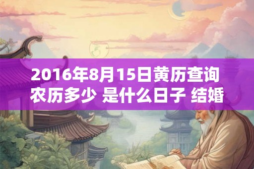 2016年8月15日黄历查询 农历多少 是什么日子 结婚吉时