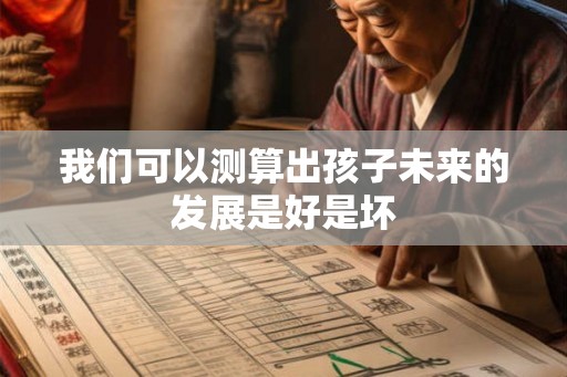 我们可以测算出孩子未来的发展是好是坏