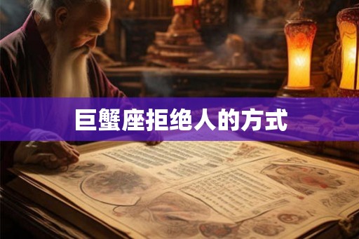 巨蟹座拒绝人的方式