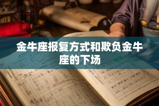 金牛座报复方式和欺负金牛座的下场