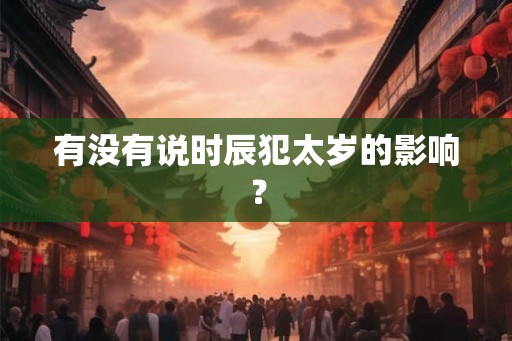 有没有说时辰犯太岁的影响？