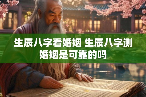 生辰八字看婚姻 生辰八字测婚姻是可靠的吗