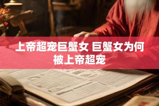 上帝超宠巨蟹女 巨蟹女为何被上帝超宠