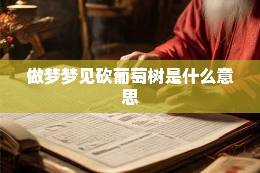 做梦梦见砍葡萄树是什么意思
