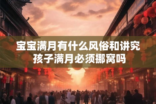 宝宝满月有什么风俗和讲究 孩子满月必须挪窝吗