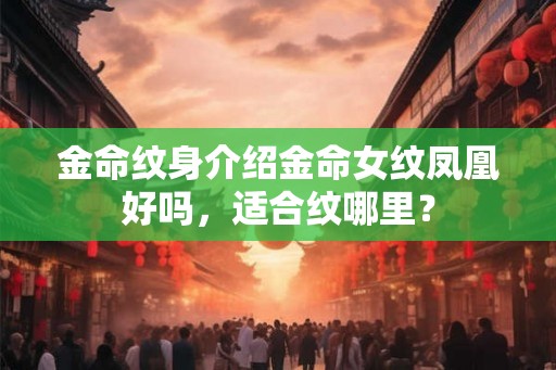 金命纹身介绍金命女纹凤凰好吗，适合纹哪里？