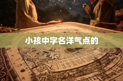 小孩中字名洋气点的