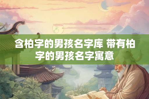 含柏字的男孩名字库 带有柏字的男孩名字寓意