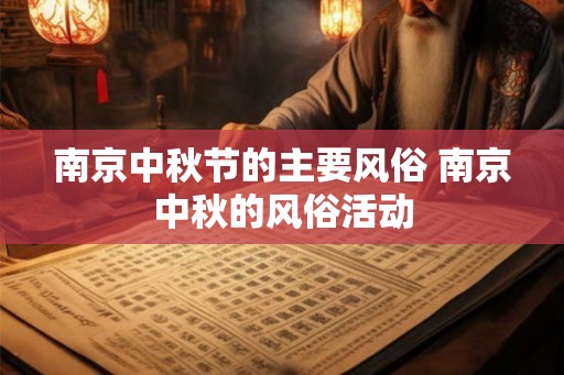 南京中秋节的主要风俗 南京中秋的风俗活动 南京中秋节的主要风俗 南京中秋的风俗活动
