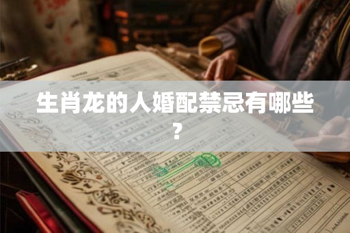 生肖龙的人婚配禁忌有哪些？