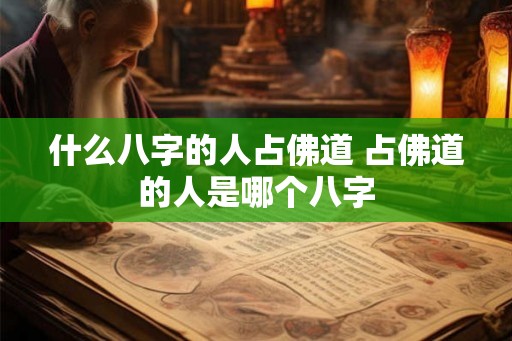 什么八字的人占佛道 占佛道的人是哪个八字