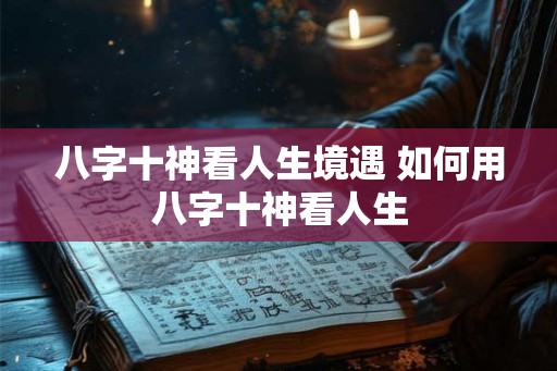 八字十神看人生境遇 如何用八字十神看人生