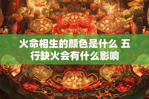 火命相生的颜色是什么 五行缺火会有什么影响