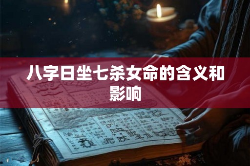 八字日坐七杀女命的含义和影响