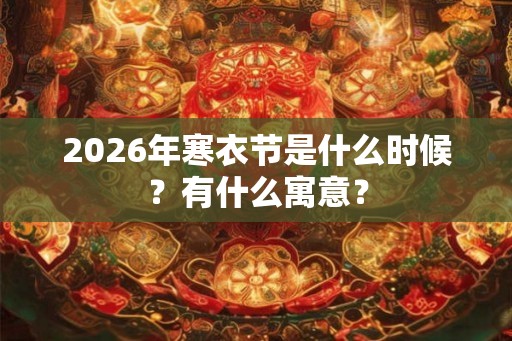 2026年寒衣节是什么时候？有什么寓意？
