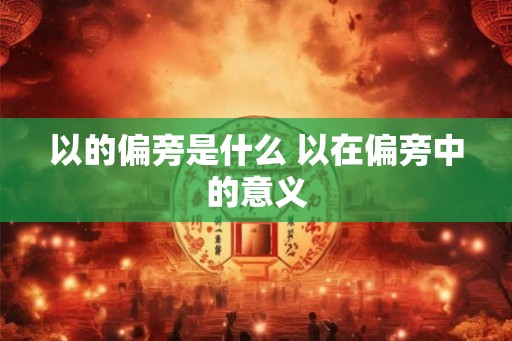 以的偏旁是什么 以在偏旁中的意义