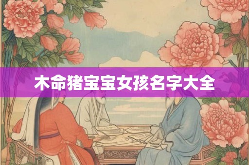 木命猪宝宝女孩名字大全