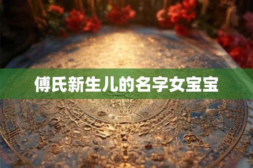 傅氏新生儿的名字女宝宝