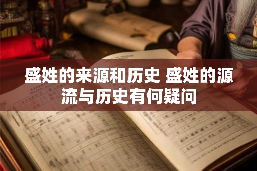 盛姓的来源和历史 盛姓的源流与历史有何疑问