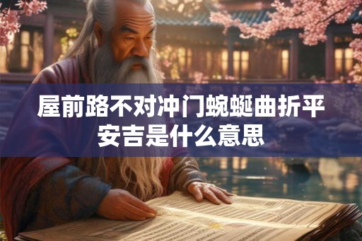 屋前路不对冲门蜿蜒曲折平安吉是什么意思