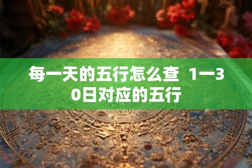 每一天的五行怎么查  1一30日对应的五行