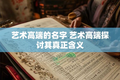 艺术高端的名字 艺术高端探讨其真正含义