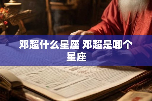 邓超什么星座 邓超是哪个星座