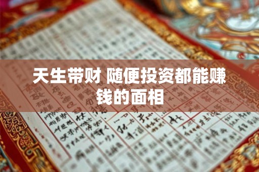 天生带财 随便投资都能赚钱的面相 天生带财 随便投资都能赚钱的面相