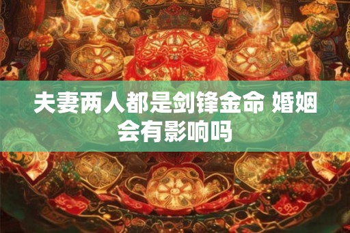 夫妻两人都是剑锋金命 婚姻会有影响吗