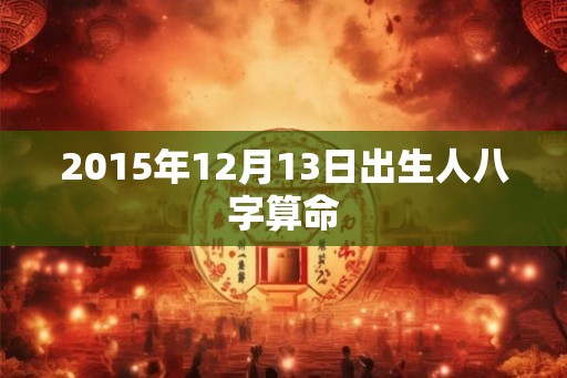 2015年12月13日出生人八字算命