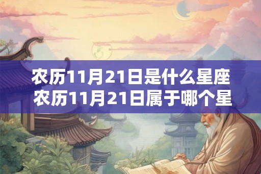农历11月21日是什么星座 农历11月21日属于哪个星座