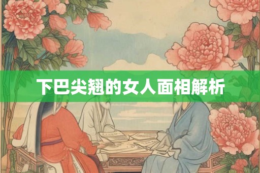 下巴尖翘的女人面相解析