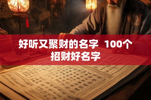 好听又聚财的名字  100个招财好名字