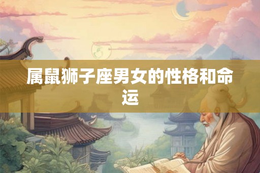 属鼠狮子座男女的性格和命运