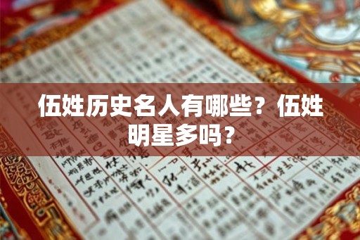 伍姓历史名人有哪些？伍姓明星多吗？