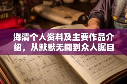 海清个人资料及主要作品介绍，从默默无闻到众人瞩目的成长之路