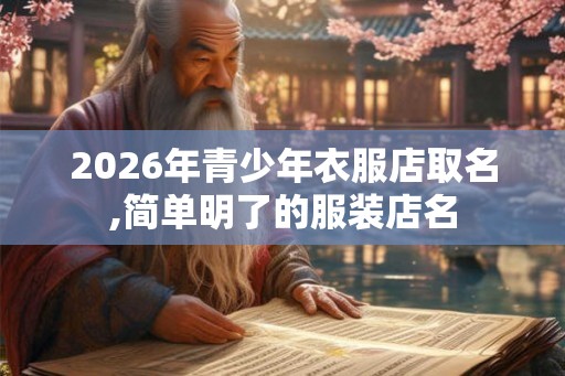 2026年青少年衣服店取名,简单明了的服装店名