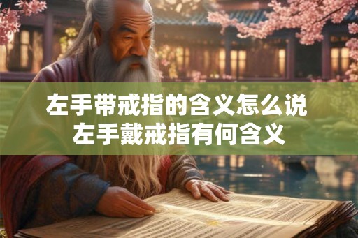 左手带戒指的含义怎么说 左手戴戒指有何含义