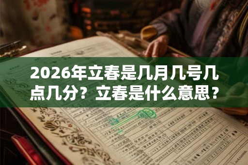 2026年立春是几月几号几点几分？立春是什么意思？