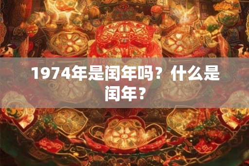 1974年是闰年吗？什么是闰年？