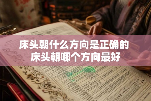 床头朝什么方向是正确的 床头朝哪个方向最好