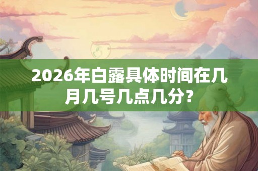 2026年白露具体时间在几月几号几点几分？