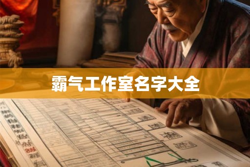 霸气工作室名字大全 霸气工作室名字大全