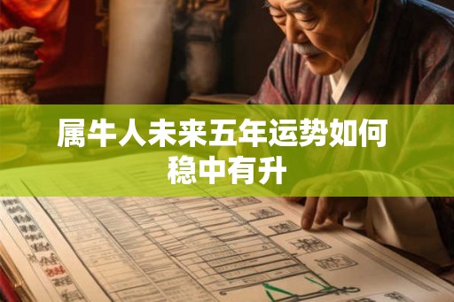 属牛人未来五年运势如何 稳中有升