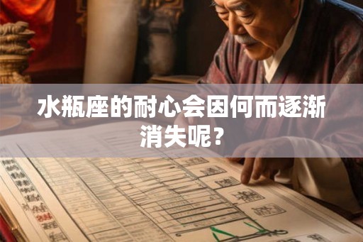 水瓶座的耐心会因何而逐渐消失呢？