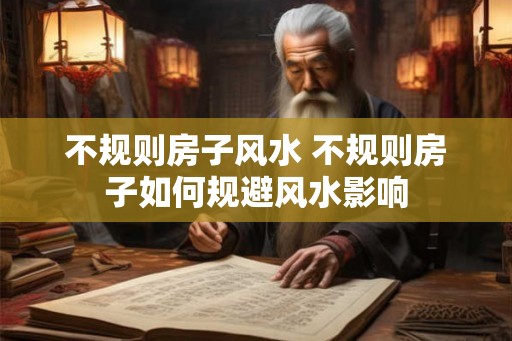 不规则房子风水 不规则房子如何规避风水影响